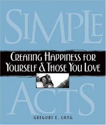 Simple Acts: Creating Happiness for Yourself and Those You Love