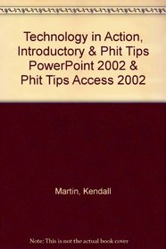 Technology in Action, Introductory & PHIT Tips PowerPoint 2002 & PHIT Tips Access 2002