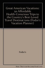 Great American Vacations: 50 Affordable Health-Conscious Trips to the Country's Best-Loved Travel Destinat ions (Fodor's Vacation Planner)
