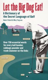 Let the Big Dog Eat! : A Dictionary of Golf's Colorful Vernacular