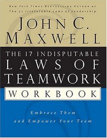 The 17 Indisputable Laws of Teamwork Workbook : Embrace Them and Empower Your Team