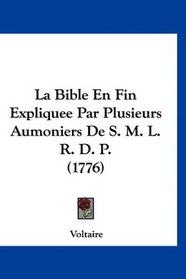 La Bible En Fin Expliquee Par Plusieurs Aumoniers De S. M. L. R. D. P. (1776) (French Edition)