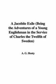 A Jacobite Exile (Being the Adventures of a Young Englishman in the Service of Charles the Twelfth of Sweden)