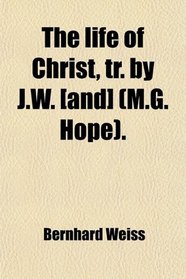 The life of Christ, tr. by J.W. [and] (M.G. Hope).
