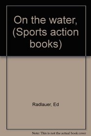 On the water, (Sports action books)