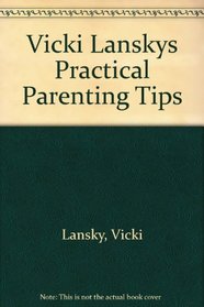 Vicki Lanskys Practical Parenting Tips