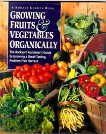 Growing Fruits & Vegetables Organically: The Complete Guide to a Great-Tasting, More Bountiful, Problem-Free Harvest