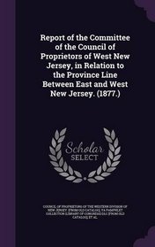 Report of the Committee of the Council of Proprietors of West New Jersey, in Relation to the Province Line Between East and West New Jersey. (1877.)