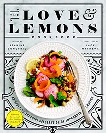 The Love and Lemons Cookbook: An Apple-to-Zucchini Celebration of Impromptu Cooking