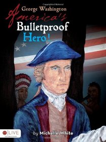 George Washington Americas Bulletproof Hero!