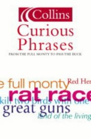 Curious Phrases: From The Full Monty to Pass the Buck (Collins Dictionary Of . . .)