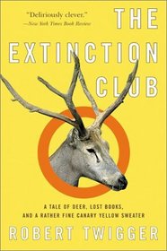 The Extinction Club : A Tale of Deer, Lost Books, and a Rather Fine Canary Yellow Sweater