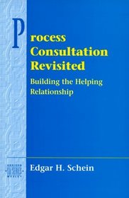 Process Consultation Revisited : Building the Helping Relationship (Addison-Wesley Series on Organization Development)