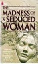 THE MADNESS OF A SEDUCED WOMAN