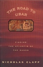 The Road to Ubar : Finding the Atlantis of the Sands
