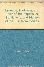 Legends, Traditions, and Laws of the Iroquois, or Six Nations, and History of the Tuscarora Indians