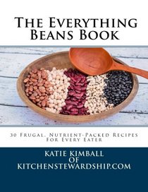 The Everything Beans Book: 30 Frugal, Nutrient-Packed Recipes for Every Eater (Volume 1)
