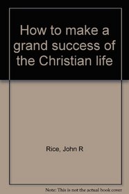 How to Make a Grand Success of the Christian Life