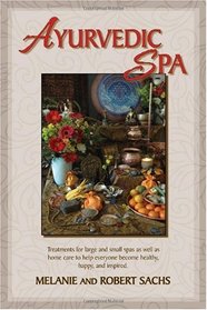 Ayurvedic Spa: Treatments For Large And Small Spas As Well As Home Care To Help Everyone Become Healthy, Happy, and Feel Inspired