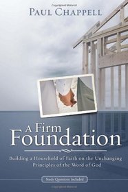 A Firm Foundation; Building a Household of Faith on the Unchanging Principles of the Word of God