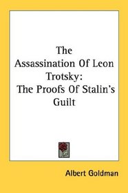 The Assassination Of Leon Trotsky: The Proofs Of Stalin's Guilt