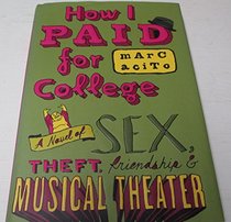 How I Paid for College: A Novel of Sex, Theft, Friendship & Musical Theater