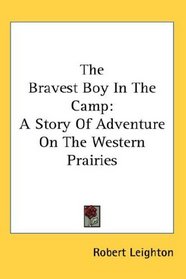 The Bravest Boy In The Camp: A Story Of Adventure On The Western Prairies