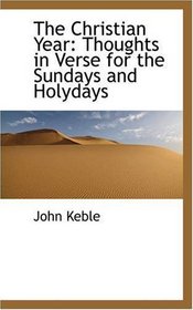 The Christian Year: Thoughts in Verse for the Sundays and Holydays