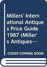Millers' International Antiques Price Guide 1987 (Miller's Antiques Price Guide)