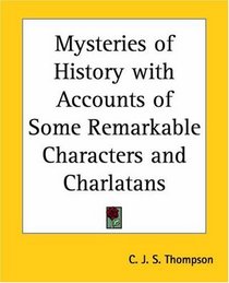 Mysteries of History with Accounts of Some Remarkable Characters and Charlatans