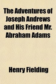 The Adventures of Joseph Andrews and His Friend Mr. Abraham Adams