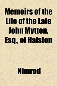 Memoirs of the Life of the Late John Mytton, Esq., of Halston