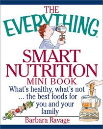 The Everything Smart Nutrition Mini Book: What's Healthy, What's Not..the Best Foods for You and Your Family (Everything (Mini))