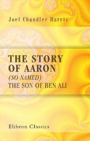 The Story of Aaron (So Named) the Son of Ben Ali: Told by His Friends and Acquaintances