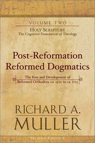 Post-Reformation Reformed Dogmatics: Holy Scripture: The Cognitive Foundation of Theology (Post-Reformation Reformed Dogmatics: The Rise and Development of Reformed Orthodoxy)