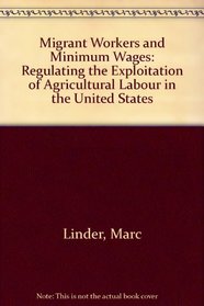 Migrant Workers and Minimum Wages: Regulating the Exploitation of Agricultural Labor in the United States