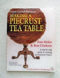 Classic Carved Furniture: Making a Piecrust Tea Table : A Step-By-Step Guide to Creating an American Classic (A Schiffer Book for Woodcarvers)