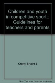 Children and youth in competitive sport;: Guidelines for teachers and parents