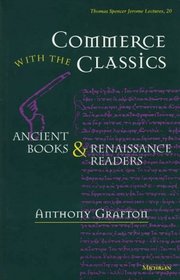 Commerce with the Classics : Ancient Books and Renaissance Readers (Thomas Spencer Jerome Lectures)