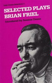 Selected Plays Brian Friel (Irish Drama Selections Series, No 6)