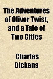 The Adventures of Oliver Twist, and a Tale of Two Cities