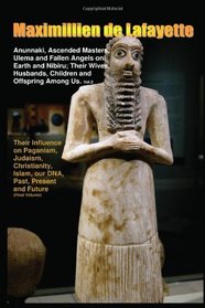 Anunnaki, Ascended Masters, Ulema and Fallen Angels on Earth and Nibiru; Their Wives, Husbands, Children and Offspring Among Us. Vol. 2: Their Influence ... Present and Future (Final Volume) (Volume 2)