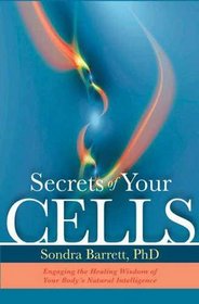 Secrets of Your Cells: Engaging the Healing Wisdom of Your Body's Natural Intelligence