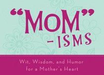 Mom-isms: Wit, Wisdom, and Humor for a Mother's Heart (LIFE'S LITTLE BOOK OF WISDOM)