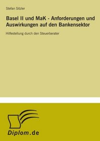 Basel II und MaK - Anforderungen und Auswirkungen auf den Bankensektor: Hilfestellung durch den Steuerberater (German Edition)