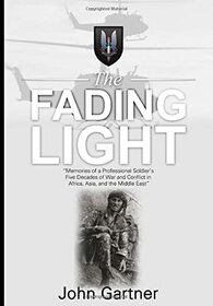The Fading Light: Memories of a Professional Soldier's Five Decades of War and Conflict in Africa, Asia and the Middle East