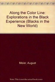 Along the Color Line: Explorations in the Black Experience (Blacks in the New World)
