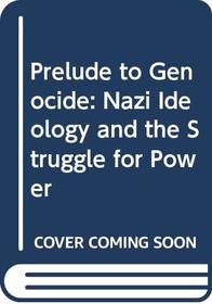 Prelude to Genocide: Nazi Ideology and the Struggle for Power