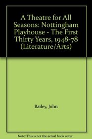 A Theatre for All Seasons: Nottingham Playhouse - The First Thirty Years, 1948-78 (Literature/Arts)