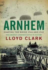 ARNHEM: JUMPING THE RHINE 1944 AND 1945